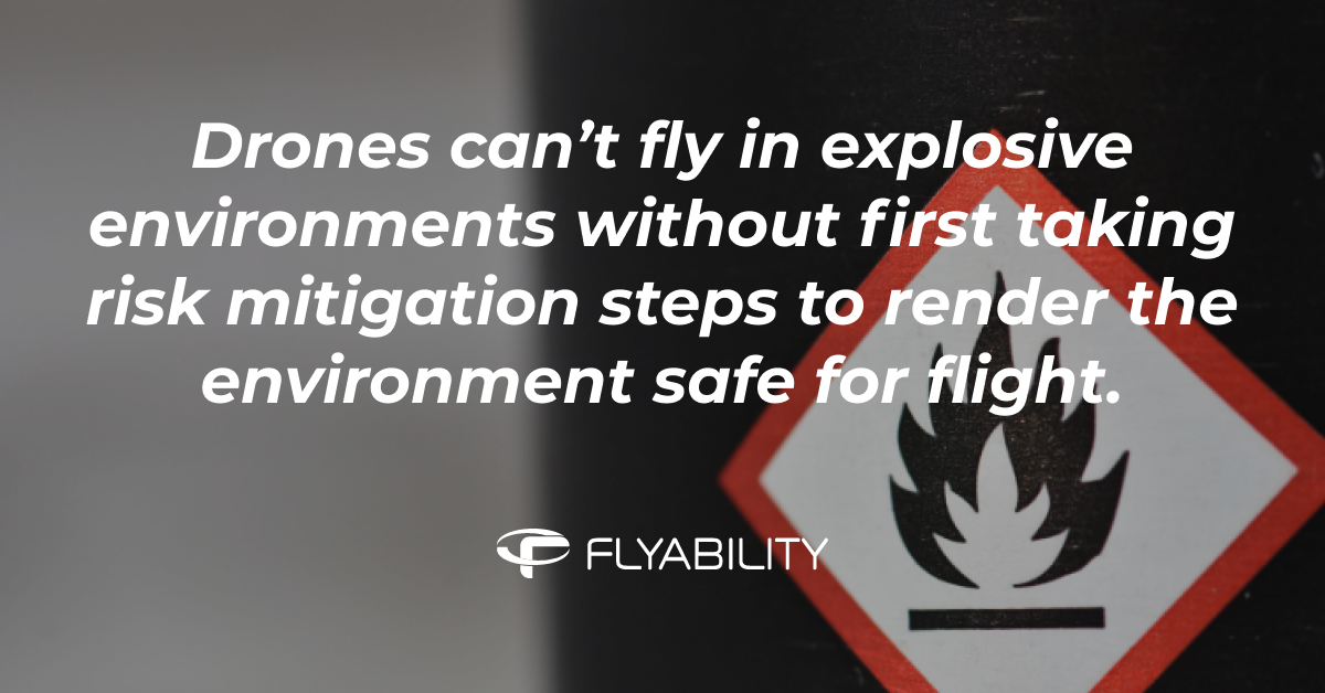 Drones can’t fly in explosive environments without first taking risk mitigation steps to render the environment safe for flight.